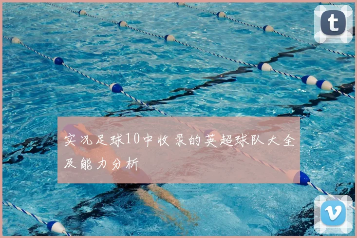 实况足球10中收录的英超球队大全及能力分析